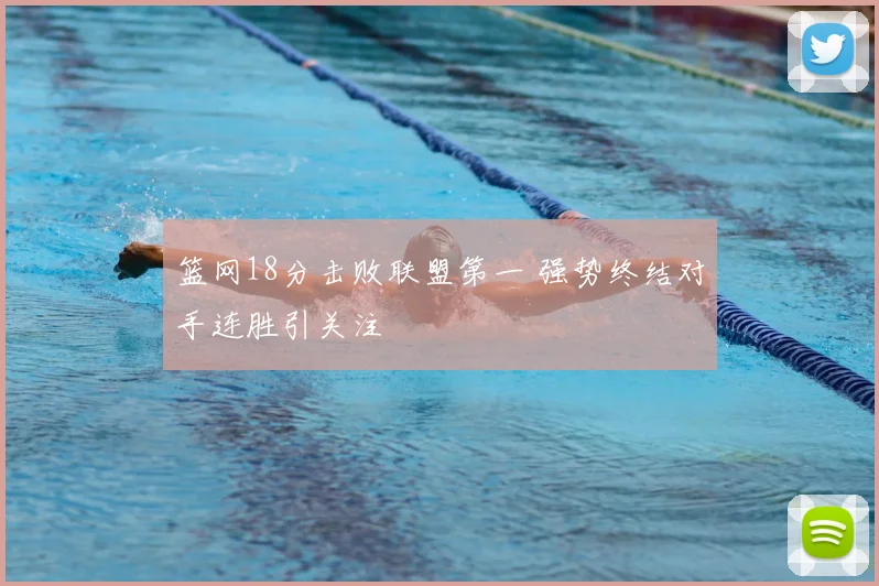 篮网18分击败联盟第一 强势终结对手连胜引关注