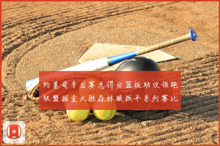 约基奇季后赛总得分篮板助攻领跑联盟掘金大胜森林狼扳平系列赛比分